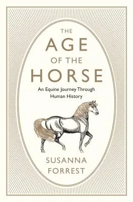 A ló kora: Egy lovas utazás az emberiség történelmén keresztül - The Age of the Horse: An Equine Journey Through Human History