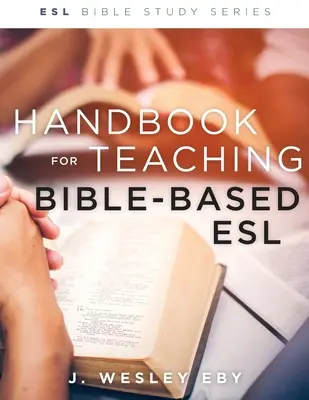 Kézikönyv a Biblia-alapú eszl-tanításhoz, átdolgozott változat - Handbook for Teaching Bible-Based Esl, Revised