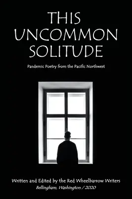 Ez a szokatlan magány: Pandemikus költészet a csendes-óceáni északnyugatról - This Uncommon Solitude: Pandemic Poetry from the Pacific Northwest