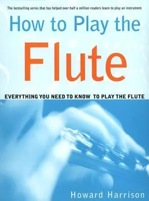 Hogyan kell fuvolázni: Minden, amit a fuvolajátékhoz tudni kell - How to Play the Flute: Everything You Need to Know to Play the Flute