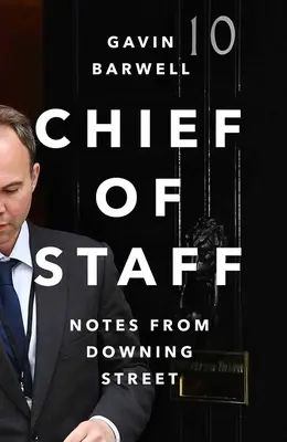 Kabinetfőnök - Feljegyzések a Downing Streetről (Barwell Gavin (szerző)) - Chief of Staff - Notes from Downing Street (Barwell Gavin (author))