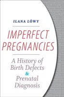 Tökéletlen terhességek: A születési rendellenességek és a születés előtti diagnózis története - Imperfect Pregnancies: A History of Birth Defects and Prenatal Diagnosis