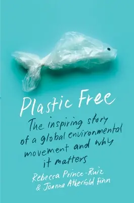 Műanyagmentes: Egy globális környezetvédelmi mozgalom inspiráló története és miért fontos - Plastic Free: The Inspiring Story of a Global Environmental Movement and Why It Matters