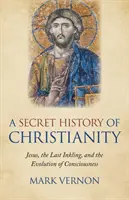 A kereszténység titkos története: Jézus, az utolsó tintahal és a tudatosság fejlődése - A Secret History of Christianity: Jesus, the Last Inkling, and the Evolution of Consciousness