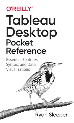 Tableau Desktop Pocket Reference: Alapvető funkciók, szintaxis és adatvizualizációk - Tableau Desktop Pocket Reference: Essential Features, Syntax, and Data Visualizations