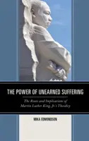 A meg nem érdemelt szenvedés ereje: Martin Luther King, Jr. teodíciájának gyökerei és következményei - The Power of Unearned Suffering: The Roots and Implications of Martin Luther King, Jr.'s Theodicy