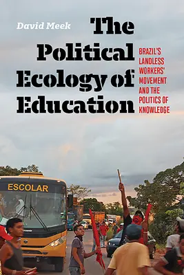 Az oktatás politikai ökológiája: Brazília földnélküli munkások mozgalma és a tudás politikája - The Political Ecology of Education: Brazil's Landless Workers' Movement and the Politics of Knowledge