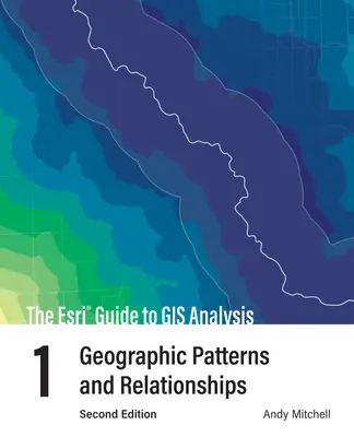 The ESRI Guide to GIS Analysis, 1. kötet: Geographic Patterns and Relationships (Az ESRI útmutató a GIS-elemzéshez): Geographic Patterns and Relationships (Földrajzi minták és kapcsolatok) - The ESRI Guide to GIS Analysis, Volume 1: Geographic Patterns and Relationships