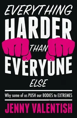 Minden keményebb, mint mindenki más - Miért hajtják egyesek közülünk a testünket a végletekig - Everything Harder Than Everyone Else - Why Some of Us Push Our Bodies to Extremes