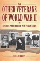 A második világháború más veteránjai: Történetek a frontvonal mögül - The Other Veterans of World War II: Stories from Behind the Front Lines