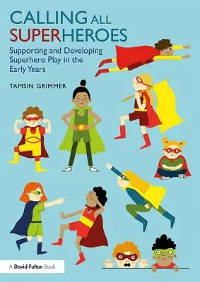 Calling All Superheroes: Supporting and Developing Superhero Play in the Early Years (Szuperhősös játékok támogatása és fejlesztése a korai években) - Calling All Superheroes: Supporting and Developing Superhero Play in the Early Years