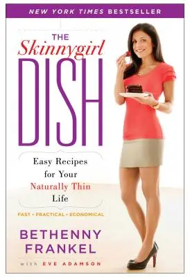 A Skinnygirl Dish: Könnyű receptek a természetesen vékony életedhez - The Skinnygirl Dish: Easy Recipes for Your Naturally Thin Life