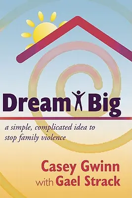 Dream Big: Egy egyszerű, bonyolult ötlet a családon belüli erőszak megállítására - Dream Big: A Simple, Complicated Idea to Stop Family Violence