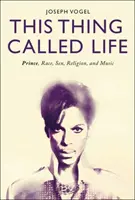 Ezt a dolgot életnek hívják: Prince, faj, szex, vallás és zene - This Thing Called Life: Prince, Race, Sex, Religion, and Music