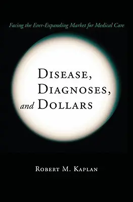 Betegség, diagnózisok és dollár: Szembenézés az orvosi ellátás egyre bővülő piacával - Disease, Diagnoses, and Dollars: Facing the Ever-Expanding Market for Medical Care