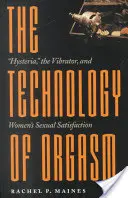 Az orgazmus technológiája: A hisztéria, a vibrátor és a nők szexuális kielégülése - The Technology of Orgasm: Hysteria, the Vibrator, and Women's Sexual Satisfaction