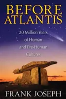 Atlantisz előtt: 20 millió év emberi és ember előtti kultúrái - Before Atlantis: 20 Million Years of Human and Pre-Human Cultures