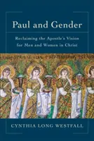 Paul and Gender: Az apostol víziójának visszaszerzése a férfiak és nők számára Krisztusban - Paul and Gender: Reclaiming the Apostle's Vision for Men and Women in Christ