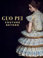 Guo Pei: Pei Pei: Couture Beyond - Guo Pei: Couture Beyond