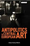 Antipolitika a közép-európai művészetben: Visszafogottság mint disszidencia a poszt-totalitárius uralom alatt 1956-1989 - Antipolitics in Central European Art: Reticence as Dissidence Under Post-Totalitarian Rule 1956-1989