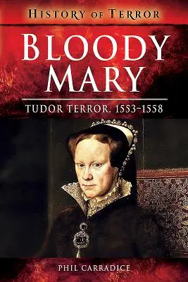 Véres Mária: Tudor terror, 1553-1558 - Bloody Mary: Tudor Terror, 1553-1558