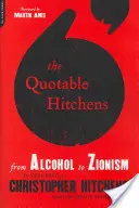 The Quotable Hitchens: Az alkoholtól a cionizmusig -- Christopher Hitchens legjobbjai - The Quotable Hitchens: From Alcohol to Zionism -- The Very Best of Christopher Hitchens