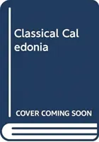 Klasszikus Kaledónia: Római történelem és mítosz a tizennyolcadik századi Skóciában - Classical Caledonia: Roman History and Myth in Eighteenth-Century Scotland