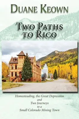 Két út Rico felé (puha kötésben): Honfoglalás, a nagy gazdasági világválság és két utazás egy kis coloradói bányászvárosba - Two Paths to Rico (Softcover): Homesteading, the Great Depression and Two Journeys to a Small Colorado Mining Town