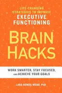 Brain Hacks: Életmódváltó stratégiák a végrehajtó funkciók javítására - Brain Hacks: Life-Changing Strategies to Improve Executive Functioning