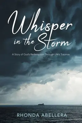 Suttogás a viharban: Isten megváltásának története az élet traumáján keresztül - Whisper in the Storm: A Story of God's Redemption Through Life's Trauma