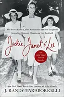 Jackie, Janet & Lee: Janet Auchincloss és lányai, Jacqueline Kennedy Onassis és Lee Radziwill titkos élete - Jackie, Janet & Lee: The Secret Lives of Janet Auchincloss and Her Daughters Jacqueline Kennedy Onassis and Lee Radziwill