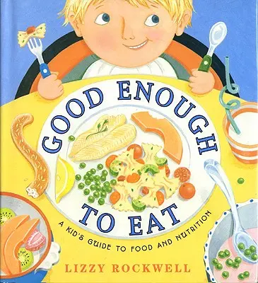 Elég jó ahhoz, hogy megegyük: A Kid's Guide to Food and Nutrition (Gyerekek útikönyve az ételekről és a táplálkozásról) - Good Enough to Eat: A Kid's Guide to Food and Nutrition