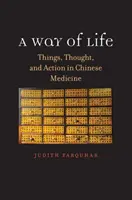 Egy életforma: Dolgok, gondolatok és cselekvés a kínai orvoslásban - A Way of Life: Things, Thought, and Action in Chinese Medicine