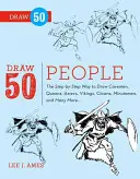 Rajzolj 50 embert: The Step-By-Step Way to Draw Cavemen, Queens, Aztecs, Vikings, Clowns, Minutemen, and Many More... - Draw 50 People: The Step-By-Step Way to Draw Cavemen, Queens, Aztecs, Vikings, Clowns, Minutemen, and Many More...