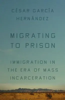 Migráció a börtönbe: Amerika megszállottsága a bevándorlók bezárása iránt - Migrating to Prison: America's Obsession with Locking Up Immigrants