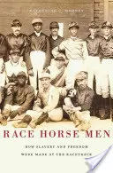 Versenylovasemberek: Hogyan született rabszolgaság és szabadság a versenypályán - Race Horse Men: How Slavery and Freedom Were Made at the Racetrack