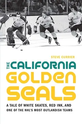 A kaliforniai aranyfókák: Egy mese a fehér korcsolyáról, a vörös tintáról és az Nhl egyik legkülönösebb csapatáról - The California Golden Seals: A Tale of White Skates, Red Ink, and One of the Nhl's Most Outlandish Teams