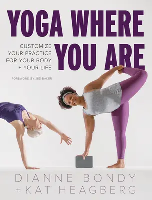 Jóga ott, ahol vagy: Testre és életre szabd a gyakorlatodat - Yoga Where You Are: Customize Your Practice for Your Body and Your Life