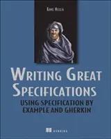 Writing Great Specifications (Nagyszerű specifikációk írása): Using Specification by Example and Gherkin - Writing Great Specifications: Using Specification by Example and Gherkin