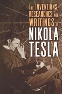 Nikola Tesla találmányai, kutatásai és írásai - The Inventions, Researches and Writings of Nikola Tesla