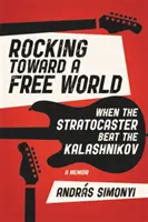 Rocking Toward a Free World: Amikor a Stratocaster legyőzte a Kalasnyikovot - Rocking Toward a Free World: When the Stratocaster Beat the Kalashnikov