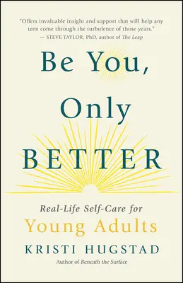 Légy önmagad, csak jobban: Valódi öngondoskodás fiatal felnőtteknek (és mindenki másnak) - Be You, Only Better: Real-Life Self-Care for Young Adults (and Everyone Else)