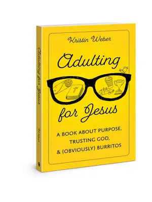 Felnőtté válás Jézusért: Egy könyv a célról, az Istenben való bizalomról és (nyilvánvalóan) a burritóról - Adulting for Jesus: A Book about Purpose, Trusting God, and (Obviously) Burritos