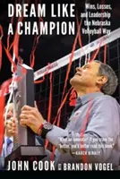 Álmodj, mint egy bajnok: Győzelmek, vereségek és vezetés a nebraskai röplabdázás módszere szerint - Dream Like a Champion: Wins, Losses, and Leadership the Nebraska Volleyball Way