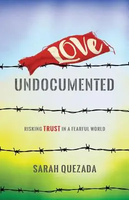 Love Undocumented: Kockáztatva a bizalmat egy félelemmel teli világban - Love Undocumented: Risking Trust in a Fearful World