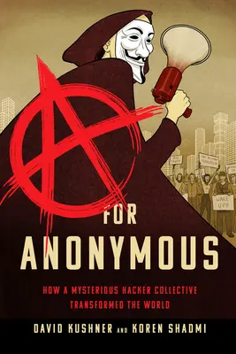 A mint Anonymous: Hogyan változtatta meg a világot egy titokzatos hackerkollektíva - A for Anonymous: How a Mysterious Hacker Collective Transformed the World