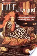 Élet a gyász után: A veszteség kezelésének asztrológiai útmutatója - Life After Grief: An Astrological Guide to Dealing with Loss