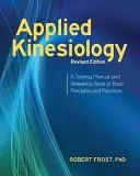 Alkalmazott kineziológia, átdolgozott kiadás: Az alapvető elvek és gyakorlatok edzési kézikönyve és referenciakönyve - Applied Kinesiology, Revised Edition: A Training Manual and Reference Book of Basic Principles and Practices