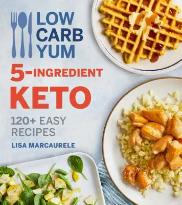 Low Carb Yum 5 hozzávaló Keto: 120+ egyszerű recept - Low Carb Yum 5-Ingredient Keto: 120+ Easy Recipes