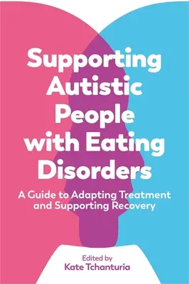 Az étkezési zavarokkal küzdő autisták támogatása: A Guide to Adapting Treatment and Supporting Recovery: A Guide to Adapting Treatment and Supporting Recovery - Supporting Autistic People with Eating Disorders: A Guide to Adapting Treatment and Supporting Recovery